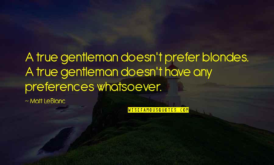 Funny Prospecting Quotes By Matt LeBlanc: A true gentleman doesn't prefer blondes. A true