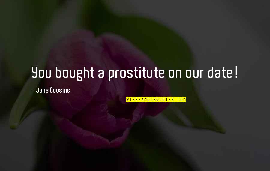 Funny Prostitute Quotes By Jane Cousins: You bought a prostitute on our date!