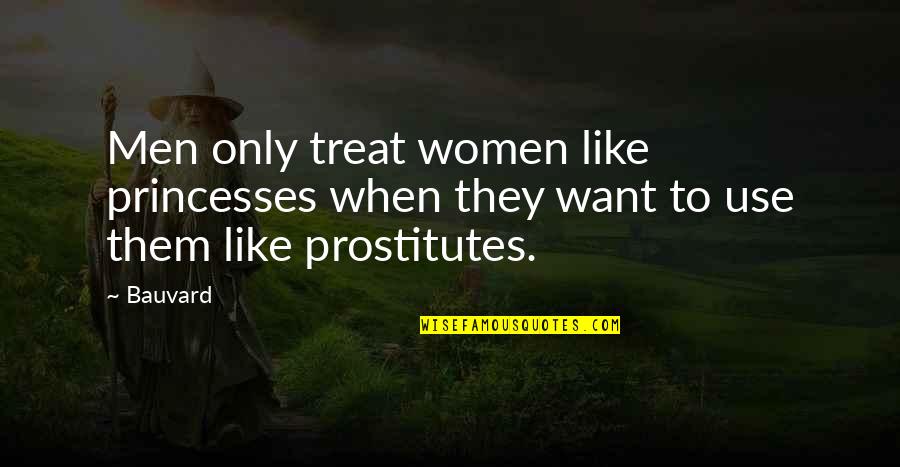 Funny Prostitution Quotes By Bauvard: Men only treat women like princesses when they