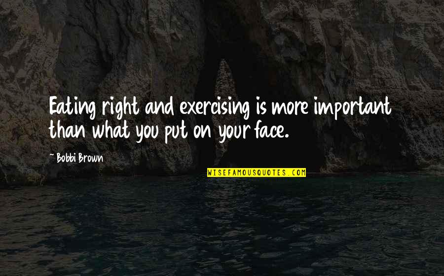 Funny Prostitution Quotes By Bobbi Brown: Eating right and exercising is more important than Funny Prostitution Quotes By Bobbi Brown: Eating right and exercising is more important than