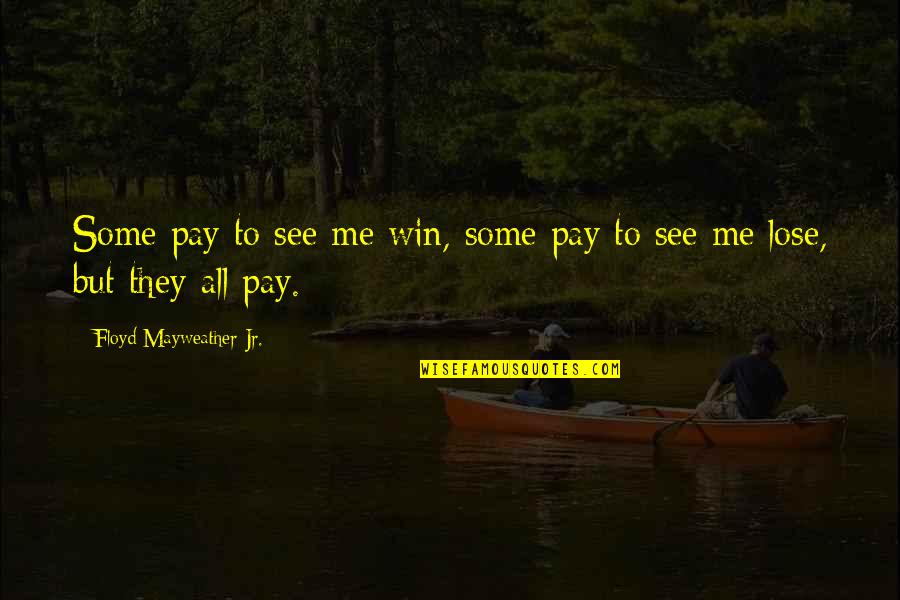 Funny Protective Girlfriend Quotes By Floyd Mayweather Jr.: Some pay to see me win, some pay Funny Protective Girlfriend Quotes By Floyd Mayweather Jr.: Some pay to see me win, some pay