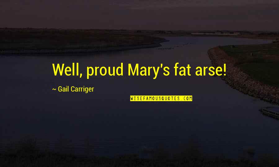 Funny Protein Quotes By Gail Carriger: Well, proud Mary's fat arse!