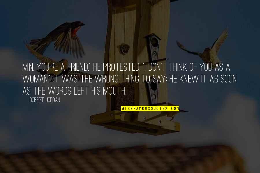 Funny Protesting Quotes By Robert Jordan: Min, you're a friend," he protested. "I don't