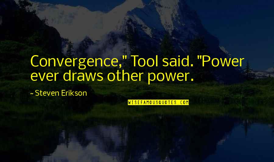 Funny Protesting Quotes By Steven Erikson: Convergence," Tool said. "Power ever draws other power.