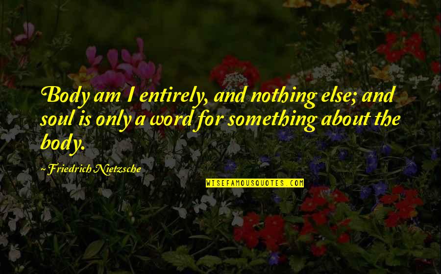 Funny Protests Quotes By Friedrich Nietzsche: Body am I entirely, and nothing else; and