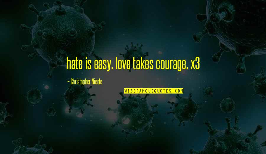 Funny Proverbial Quotes By Christopher Nicole: hate is easy. love takes courage. x3