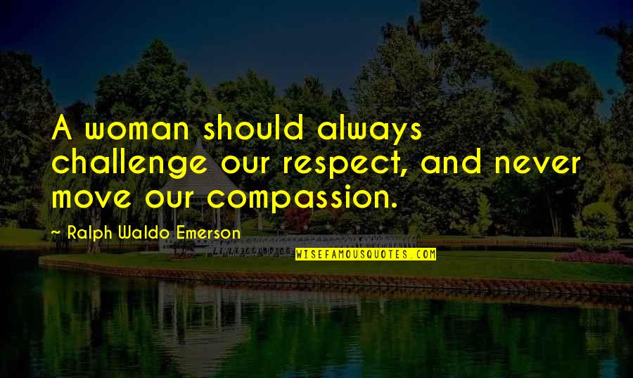 Funny Proverbs Quotes By Ralph Waldo Emerson: A woman should always challenge our respect, and