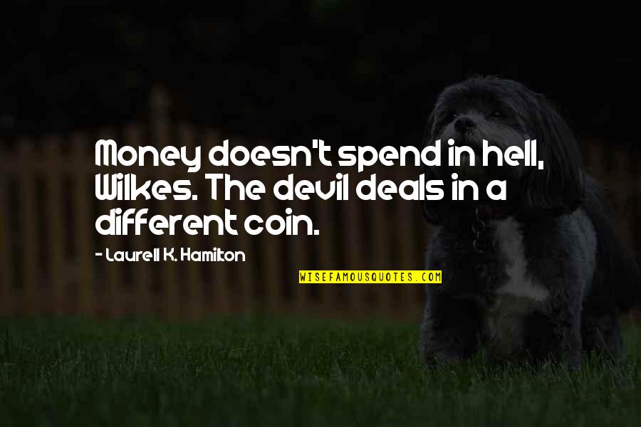 Funny Provocative Quotes By Laurell K. Hamilton: Money doesn't spend in hell, Wilkes. The devil