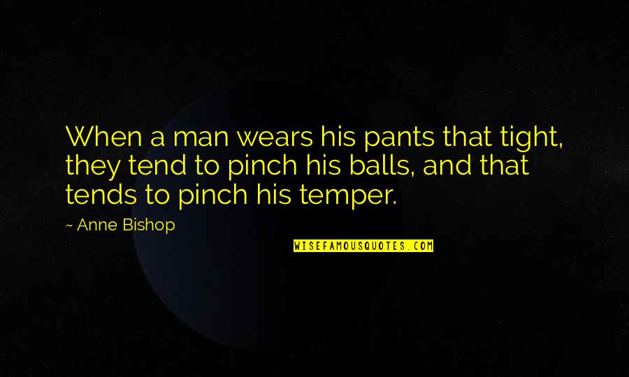 Funny Ps Quotes By Anne Bishop: When a man wears his pants that tight, Funny Ps Quotes By Anne Bishop: When a man wears his pants that tight,