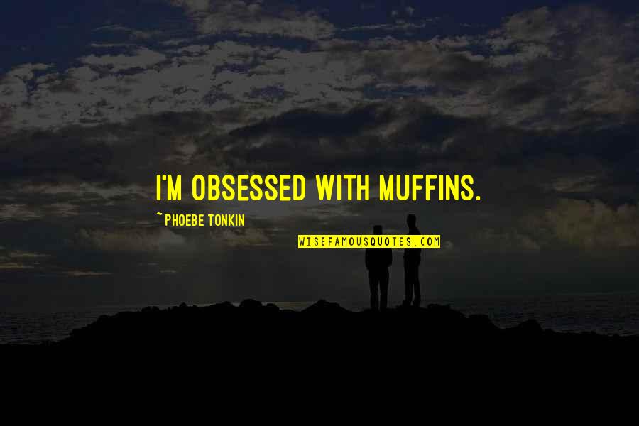 Funny Pseudonymous Bosch Quotes By Phoebe Tonkin: I'm obsessed with muffins.