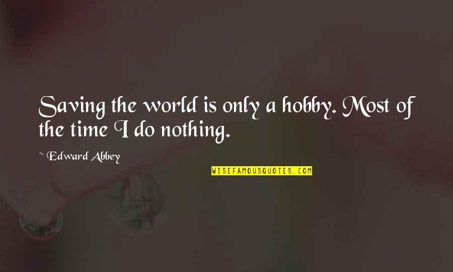 Funny Psn Quotes By Edward Abbey: Saving the world is only a hobby. Most