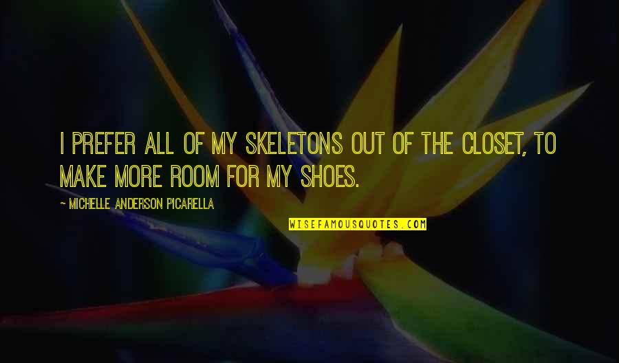 Funny Pssa Quotes By Michelle Anderson Picarella: I prefer all of my skeletons out of Funny Pssa Quotes By Michelle Anderson Picarella: I prefer all of my skeletons out of