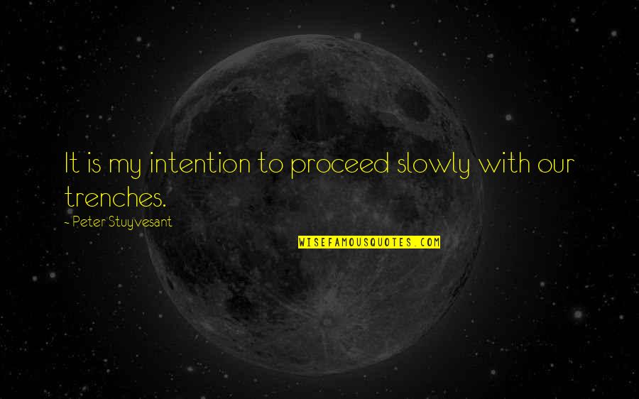 Funny Pssa Quotes By Peter Stuyvesant: It is my intention to proceed slowly with Funny Pssa Quotes By Peter Stuyvesant: It is my intention to proceed slowly with