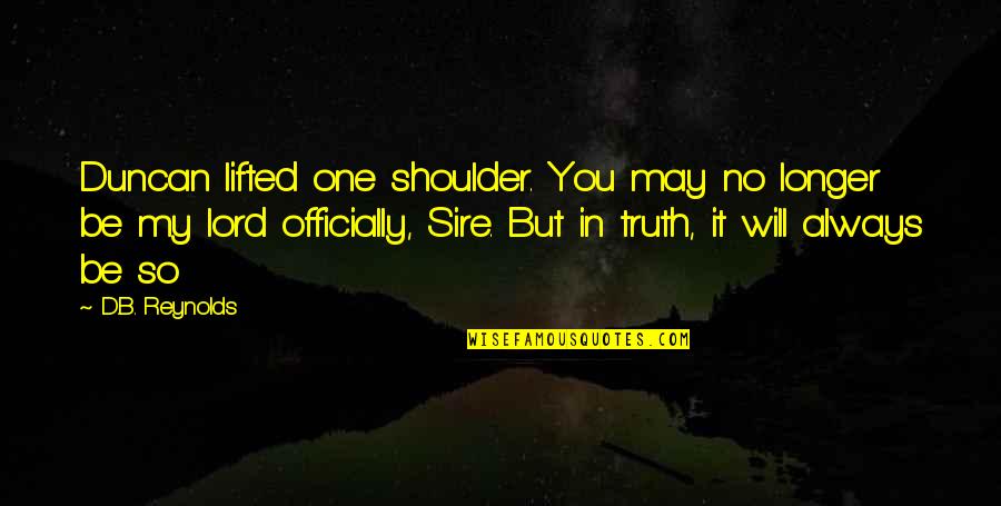 Funny Psycho Girlfriend Quotes By D.B. Reynolds: Duncan lifted one shoulder. You may no longer