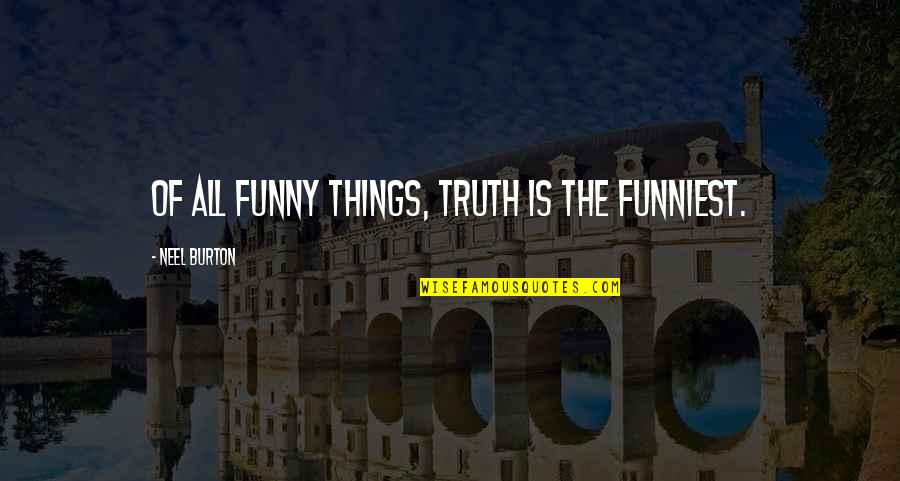 Funny Psychology Quotes By Neel Burton: Of all funny things, truth is the funniest.