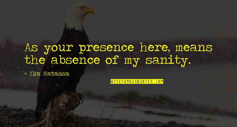 Funny Psychosis Quotes By Ika Natassa: As your presence here, means the absence of