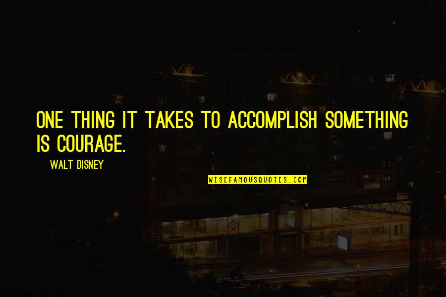 Funny Psychotic Quotes By Walt Disney: One thing it takes to accomplish something is