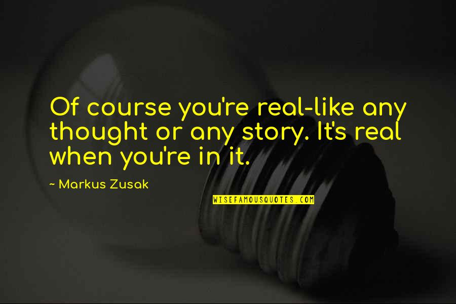 Funny Pt Quotes By Markus Zusak: Of course you're real-like any thought or any