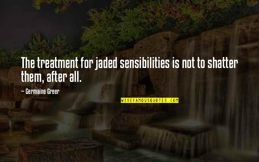 Funny Public Affairs Quotes By Germaine Greer: The treatment for jaded sensibilities is not to