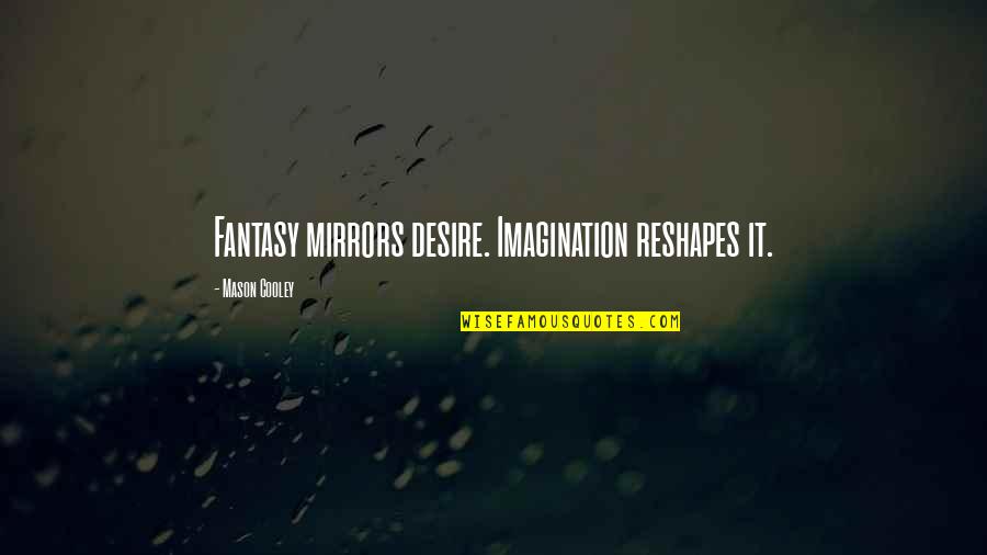 Funny Public Transportation Quotes By Mason Cooley: Fantasy mirrors desire. Imagination reshapes it. Funny Public Transportation Quotes By Mason Cooley: Fantasy mirrors desire. Imagination reshapes it.