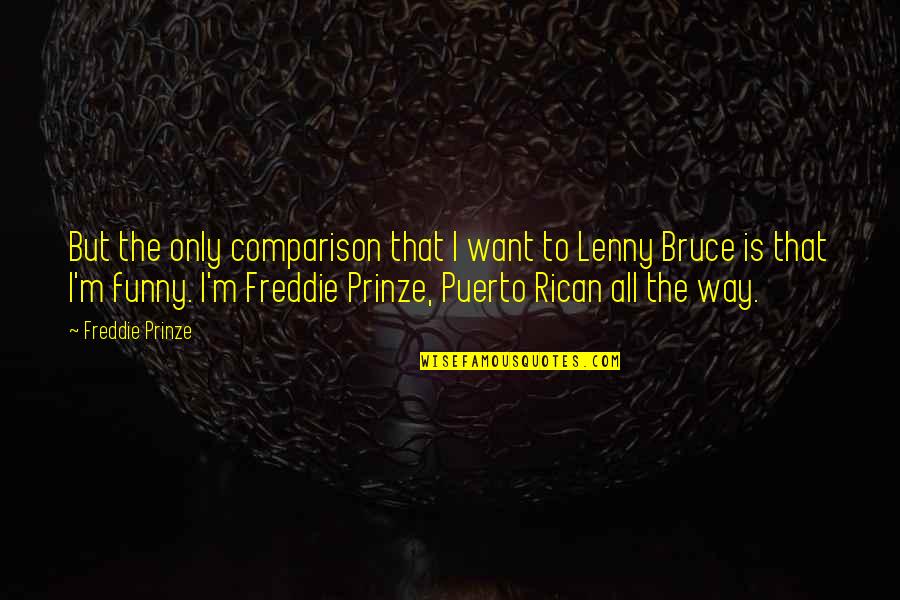 Funny Puerto Rican Quotes By Freddie Prinze: But the only comparison that I want to