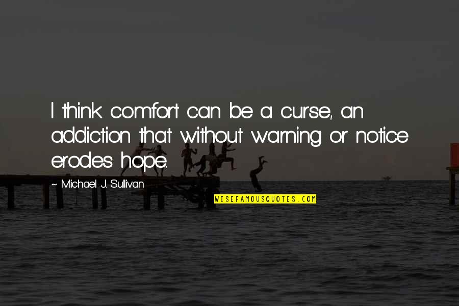 Funny Puking Quotes By Michael J. Sullivan: I think comfort can be a curse, an Funny Puking Quotes By Michael J. Sullivan: I think comfort can be a curse, an