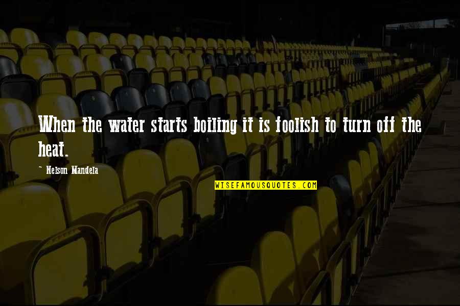 Funny Puking Quotes By Nelson Mandela: When the water starts boiling it is foolish Funny Puking Quotes By Nelson Mandela: When the water starts boiling it is foolish