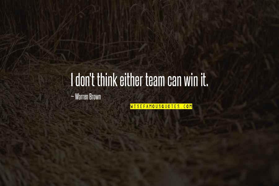 Funny Puking Quotes By Warren Brown: I don't think either team can win it. Funny Puking Quotes By Warren Brown: I don't think either team can win it.