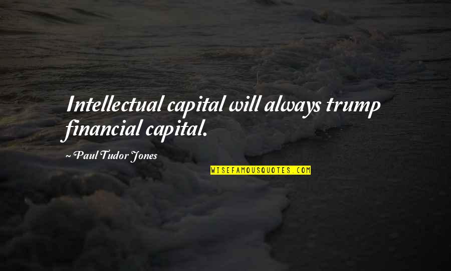 Funny Pumpkin Carving Quotes By Paul Tudor Jones: Intellectual capital will always trump financial capital.