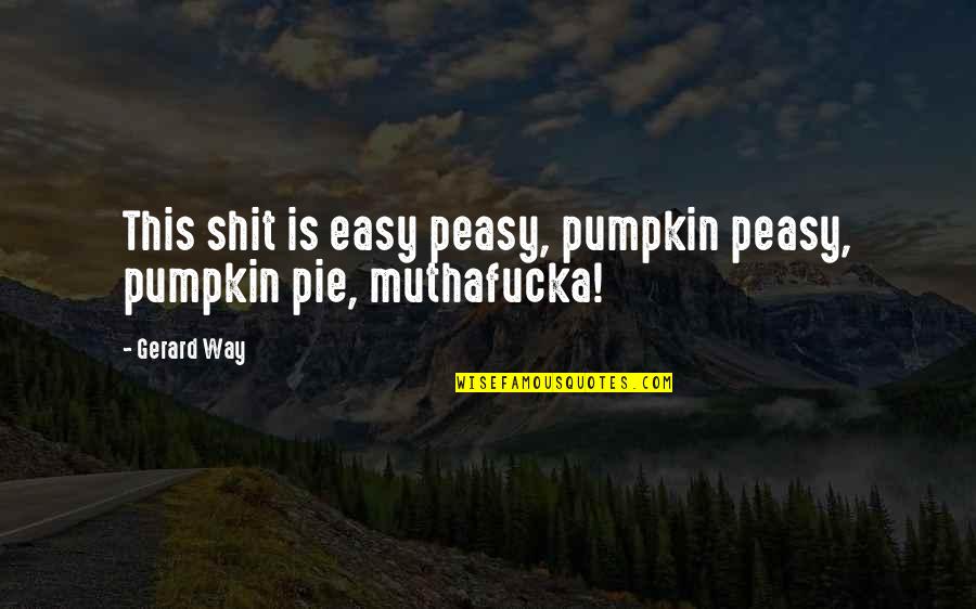 Funny Pumpkin Pie Quotes By Gerard Way: This shit is easy peasy, pumpkin peasy, pumpkin