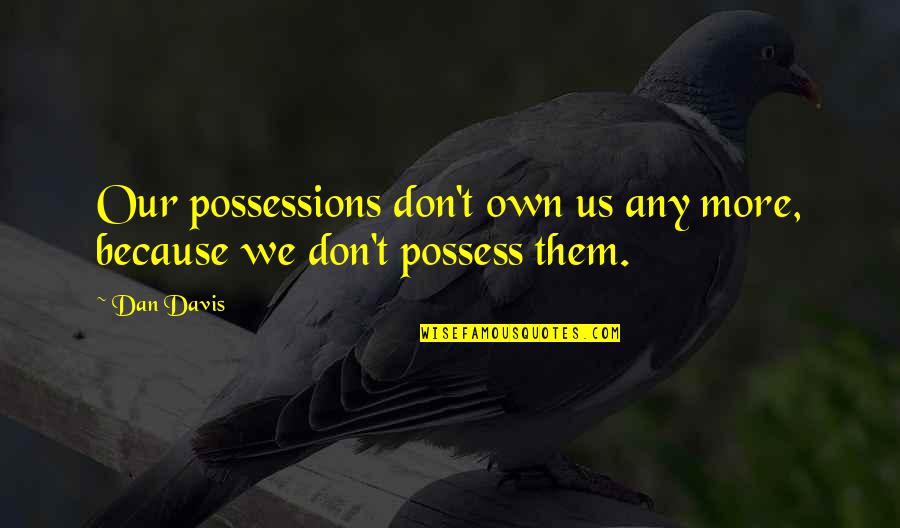 Funny Pumpkins Quotes By Dan Davis: Our possessions don't own us any more, because