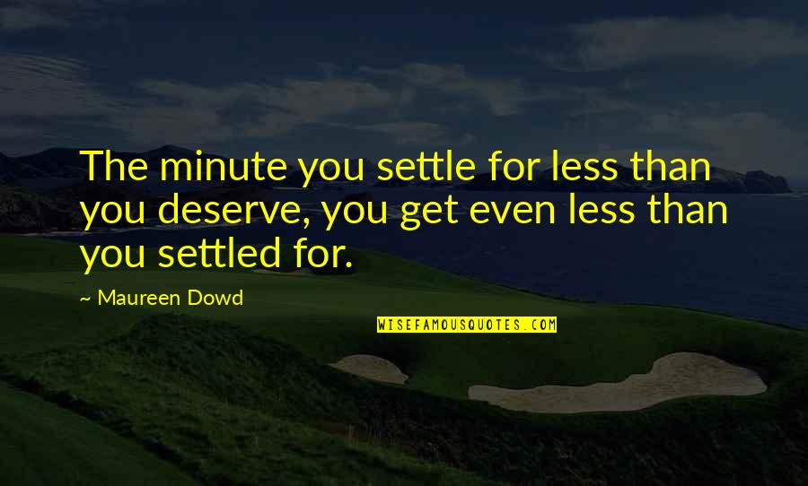 Funny Punch You In The Face Quotes By Maureen Dowd: The minute you settle for less than you