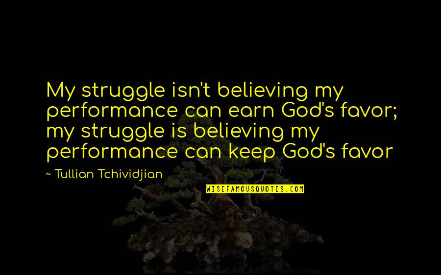 Funny Punctuation Quotes By Tullian Tchividjian: My struggle isn't believing my performance can earn