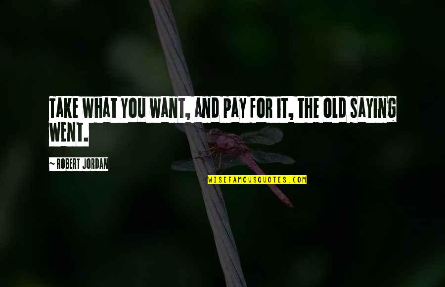 Funny Puns Quotes By Robert Jordan: Take what you want, and pay for it, Funny Puns Quotes By Robert Jordan: Take what you want, and pay for it,