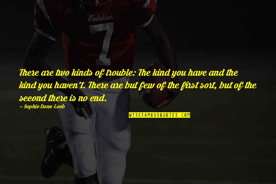 Funny Purge Quotes By Sophie Irene Loeb: There are two kinds of trouble: The kind