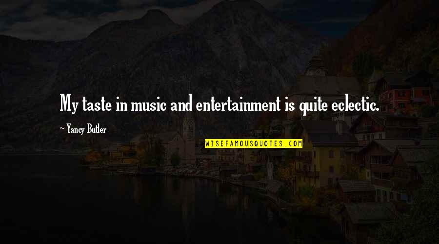 Funny Purity Quotes By Yancy Butler: My taste in music and entertainment is quite