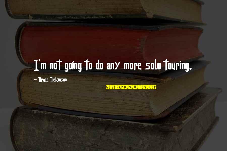 Funny Purr Quotes By Bruce Dickinson: I'm not going to do any more solo Funny Purr Quotes By Bruce Dickinson: I'm not going to do any more solo