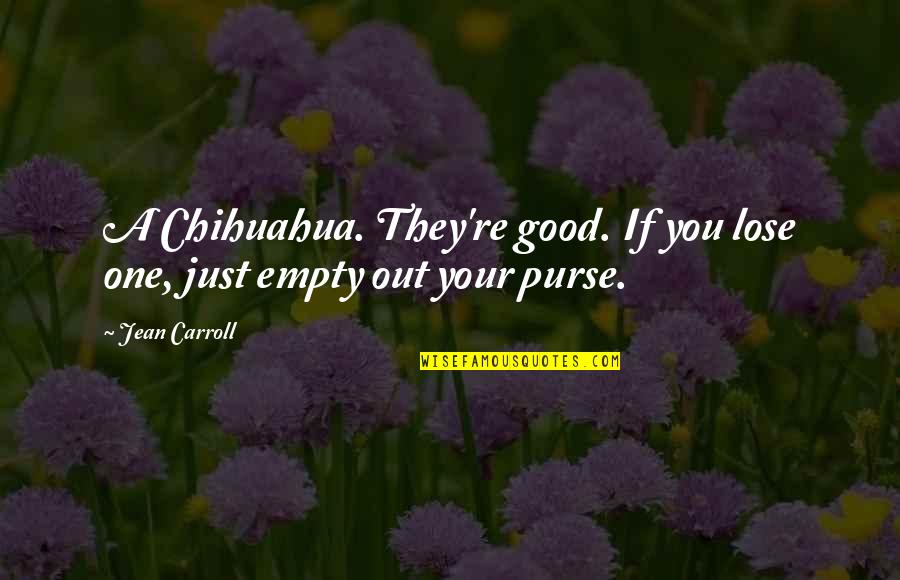 Funny Purses Quotes By Jean Carroll: A Chihuahua. They're good. If you lose one,