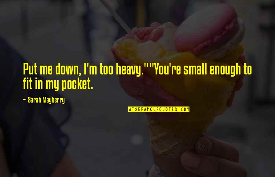 Funny Put Down Quotes By Sarah Mayberry: Put me down, I'm too heavy.""You're small enough