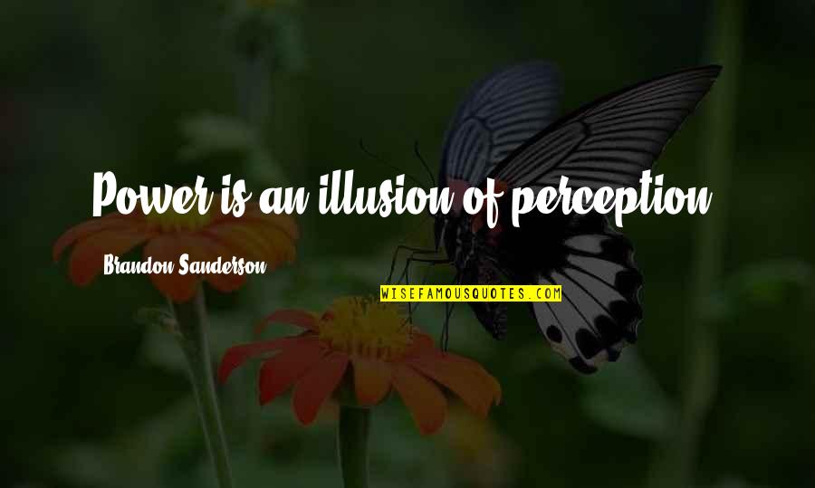 Funny Puta Quotes By Brandon Sanderson: Power is an illusion of perception. Funny Puta Quotes By Brandon Sanderson: Power is an illusion of perception.