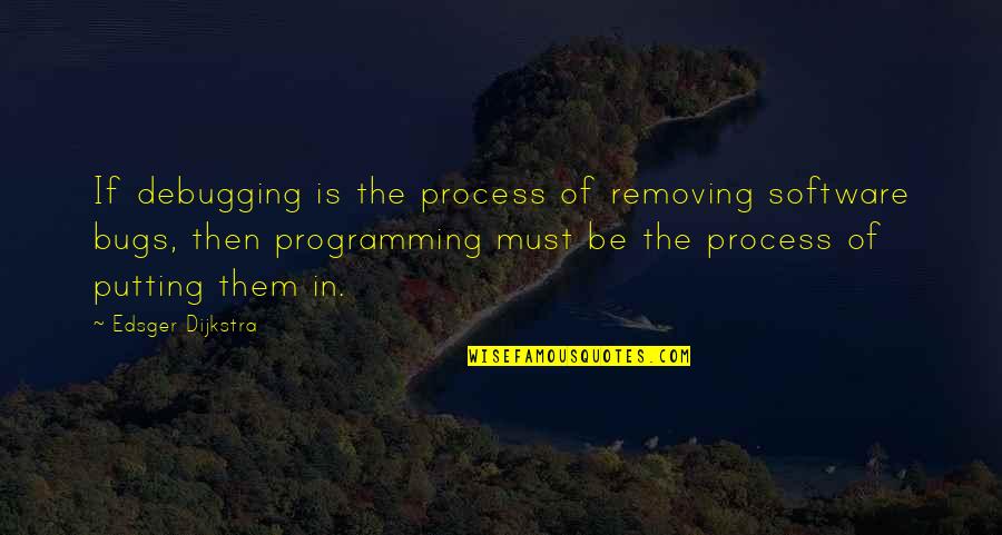 Funny Putting Quotes By Edsger Dijkstra: If debugging is the process of removing software