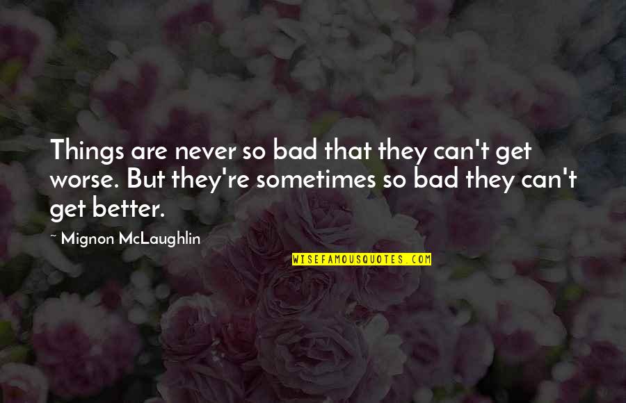 Funny Quad Riding Quotes By Mignon McLaughlin: Things are never so bad that they can't Funny Quad Riding Quotes By Mignon McLaughlin: Things are never so bad that they can't