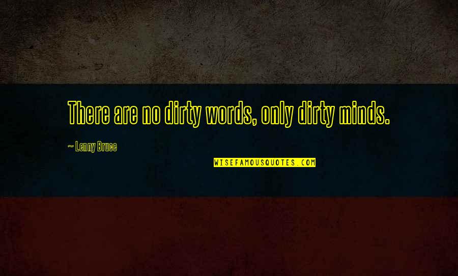 Funny Quagmire Quotes By Lenny Bruce: There are no dirty words, only dirty minds. Funny Quagmire Quotes By Lenny Bruce: There are no dirty words, only dirty minds.