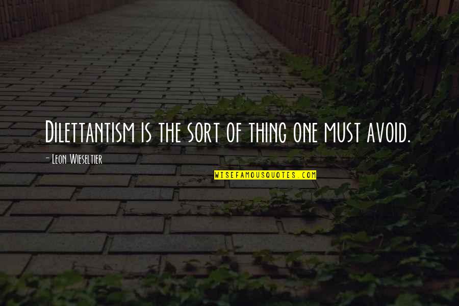 Funny Quagmire Quotes By Leon Wieseltier: Dilettantism is the sort of thing one must Funny Quagmire Quotes By Leon Wieseltier: Dilettantism is the sort of thing one must