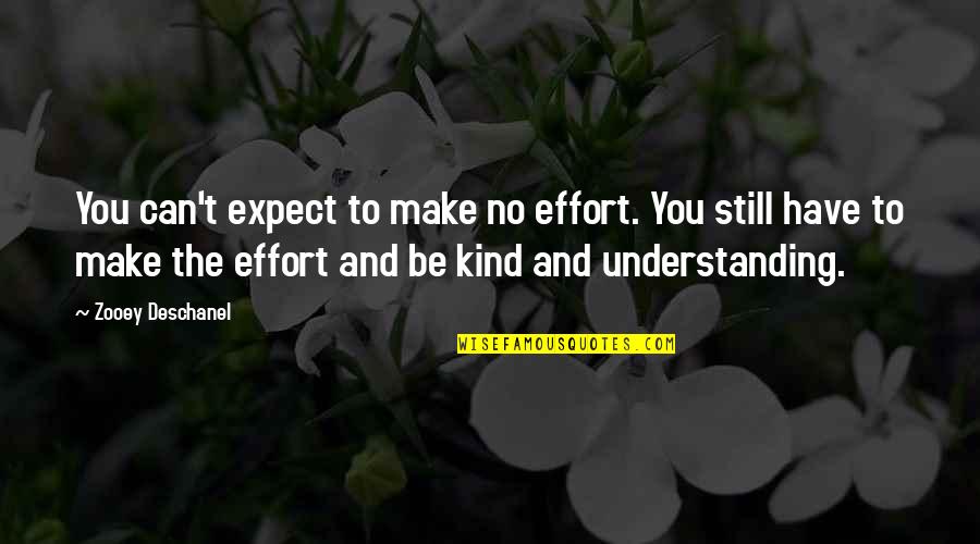 Funny Quagmire Quotes By Zooey Deschanel: You can't expect to make no effort. You Funny Quagmire Quotes By Zooey Deschanel: You can't expect to make no effort. You