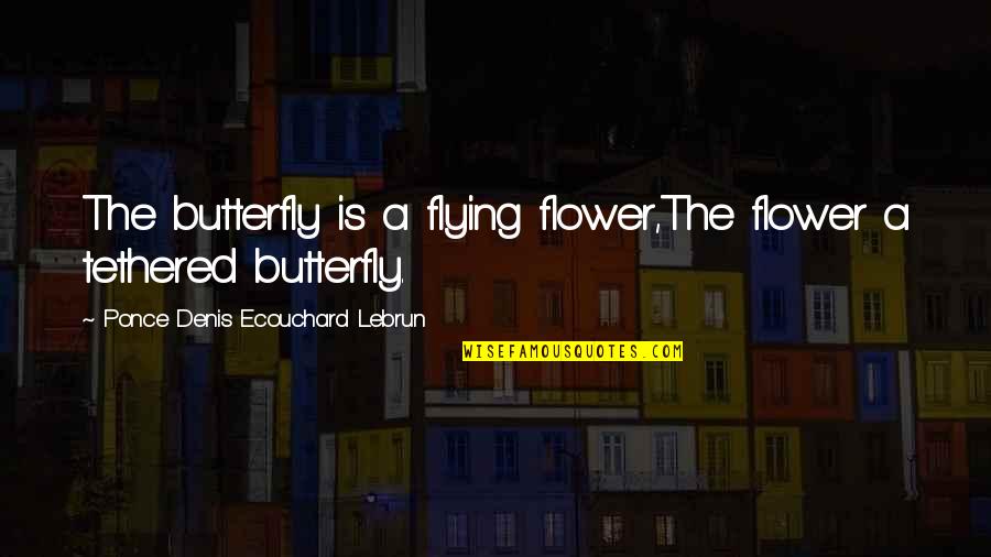 Funny Quarter Century Birthday Quotes By Ponce Denis Ecouchard Lebrun: The butterfly is a flying flower,The flower a