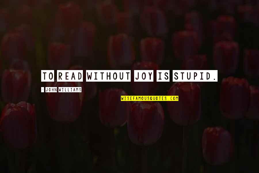 Funny Quarter Life Crisis Quotes By John Williams: To read without joy is stupid.