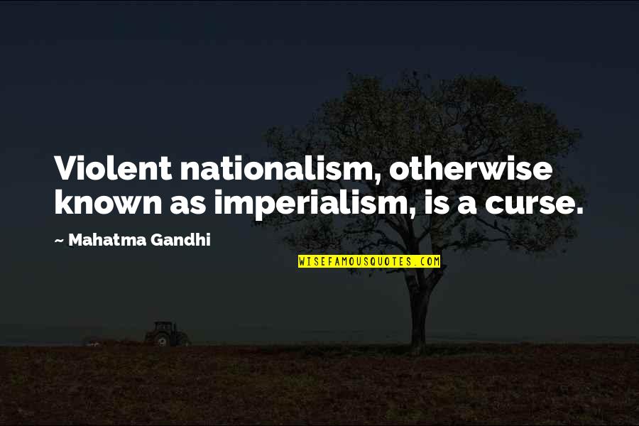 Funny Quarter Life Crisis Quotes By Mahatma Gandhi: Violent nationalism, otherwise known as imperialism, is a
