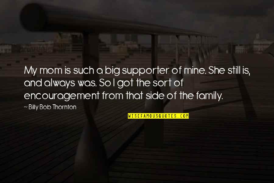 Funny Quarterback Quotes By Billy Bob Thornton: My mom is such a big supporter of Funny Quarterback Quotes By Billy Bob Thornton: My mom is such a big supporter of