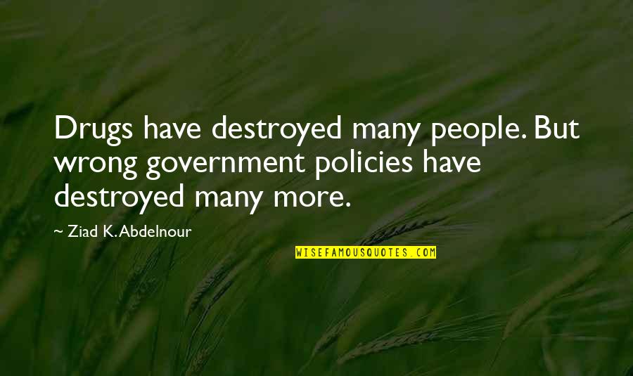 Funny Quarters Quotes By Ziad K. Abdelnour: Drugs have destroyed many people. But wrong government